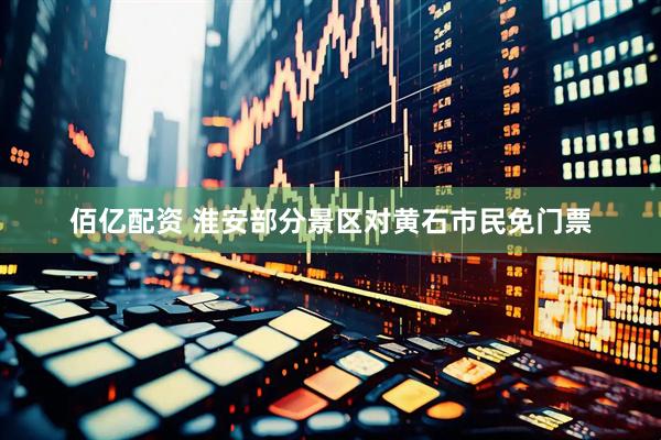 佰亿配资 淮安部分景区对黄石市民免门票