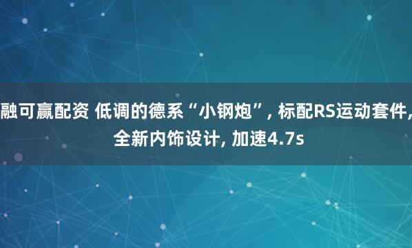 融可赢配资 低调的德系“小钢炮”, 标配RS运动套件, 全新内饰设计, 加速4.7s