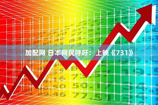 加配网 日本网民呼吁：上映《731》